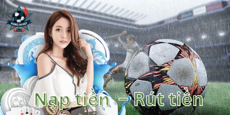 Nạp tiền vào tài khoản – Rút tiền từ KQBD